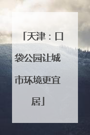 天津：口袋公园让城市环境更宜居