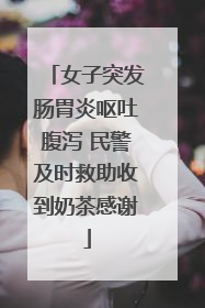 女子突发肠胃炎呕吐腹泻 民警及时救助收到奶茶感谢