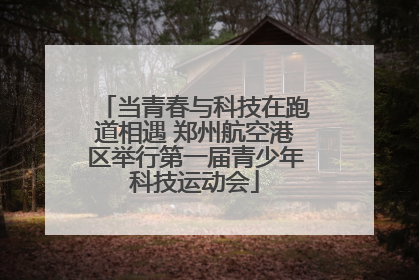 当青春与科技在跑道相遇 郑州航空港区举行第一届青少年科技运动会