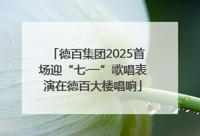 德百集团2025首场迎“七·一”歌唱表演在德百大楼唱响