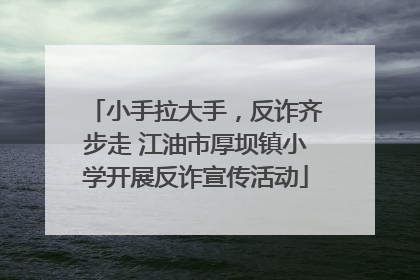 小手拉大手，反诈齐步走 江油市厚坝镇小学开展反诈宣传活动
