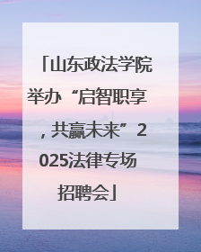 山东政法学院举办“启智职享，共赢未来”2025法律专场招聘会