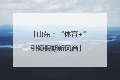 山东：“体育+”引领假期新风尚