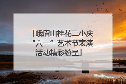 峨眉山桂花二小庆“六一”艺术节表演活动精彩纷呈