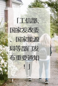 工信部、国家发改委、国家能源局等部门发布重要通知！