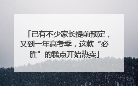 已有不少家长提前预定，又到一年高考季，这款“必胜”的糕点开始热卖