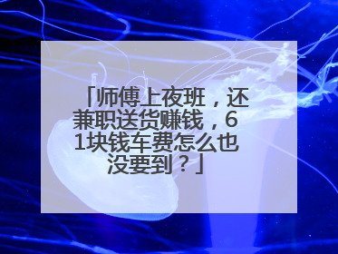 师傅上夜班，还兼职送货赚钱，61块钱车费怎么也没要到？