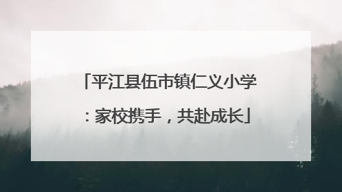 平江县伍市镇仁义小学：家校携手，共赴成长