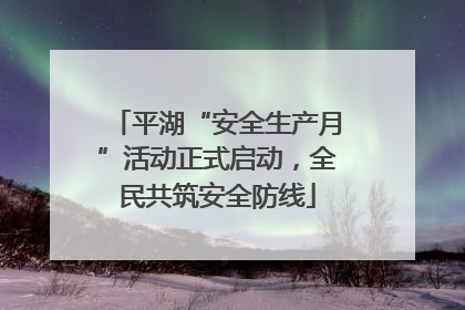 平湖“安全生产月”活动正式启动，全民共筑安全防线