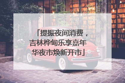 提振夜间消费，吉林桦甸乐享嘉年华夜市焕新开市