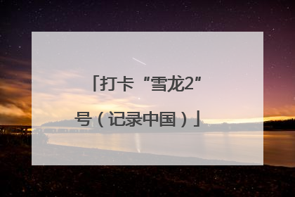 打卡“雪龙2”号（记录中国）