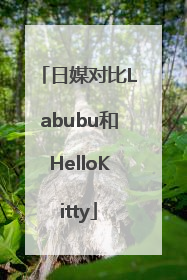 日媒对比Labubu和HelloKitty