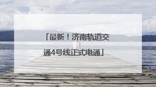 最新！济南轨道交通4号线正式电通