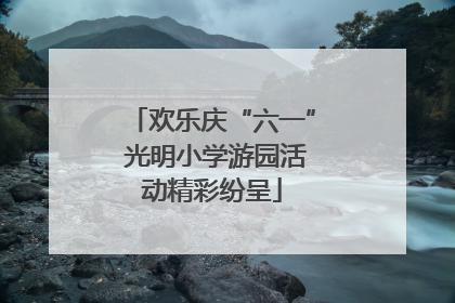 欢乐庆“六一” 光明小学游园活动精彩纷呈