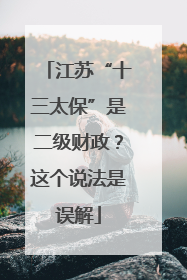 江苏“十三太保”是二级财政？这个说法是误解