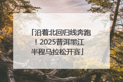 沿着北回归线奔跑！2025普洱墨江半程马拉松开赛