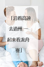 沿着高速去道州 一起来看龙舟赛