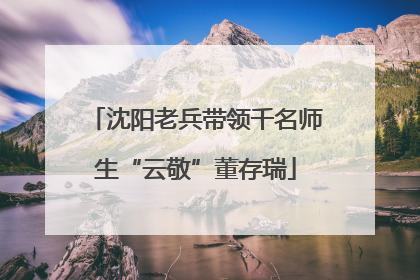 沈阳老兵带领千名师生“云敬”董存瑞