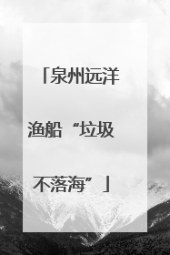 泉州远洋渔船“垃圾不落海”