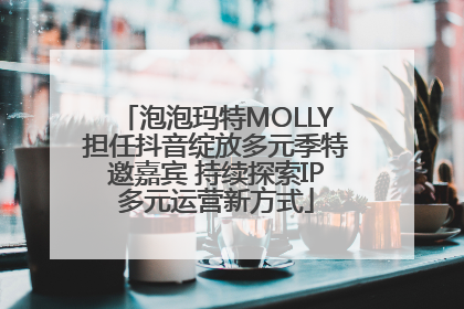 泡泡玛特MOLLY担任抖音绽放多元季特邀嘉宾 持续探索IP多元运营新方式