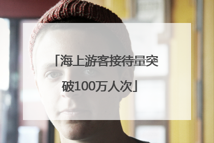 海上游客接待量突破100万人次