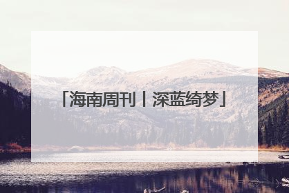 海南周刊丨深蓝绮梦