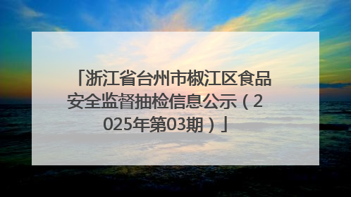 浙江省台州市椒江区食品安全监督抽检信息公示（2025年第03期）
