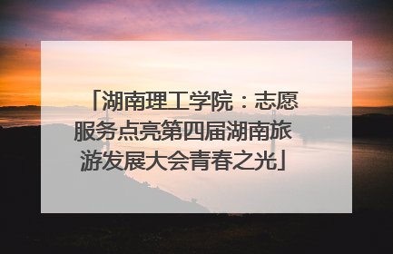 湖南理工学院：志愿服务点亮第四届湖南旅游发展大会青春之光