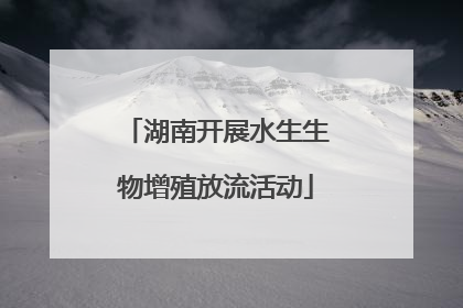 湖南开展水生生物增殖放流活动