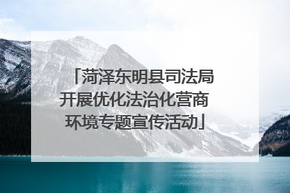 菏泽东明县司法局开展优化法治化营商环境专题宣传活动