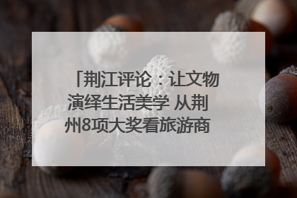 荆江评论：让文物演绎生活美学 从荆州8项大奖看旅游商品3.0时代
