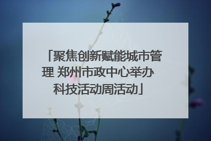 聚焦创新赋能城市管理 郑州市政中心举办科技活动周活动