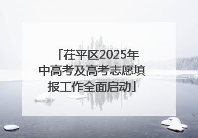 茌平区2025年中高考及高考志愿填报工作全面启动