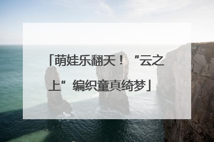 萌娃乐翻天！“云之上”编织童真绮梦