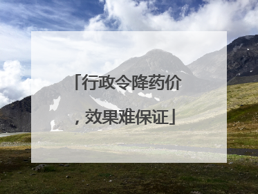 行政令降药价，效果难保证