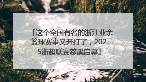 这个全国有名的浙江业余篮球赛事又开打了，2025浙超联赛慈溪启幕