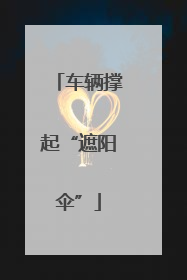 车辆撑起“遮阳伞”