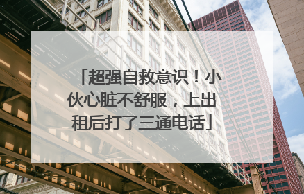 超强自救意识！小伙心脏不舒服，上出租后打了三通电话