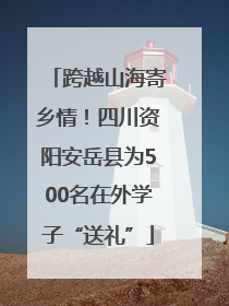 跨越山海寄乡情！四川资阳安岳县为500名在外学子“送礼”