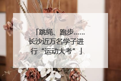 跳绳、跑步……长沙近万名学子进行“运动大考”