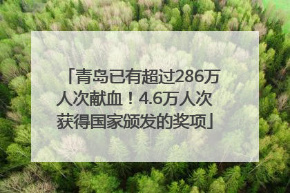 青岛已有超过286万人次献血！4.6万人次获得国家颁发的奖项