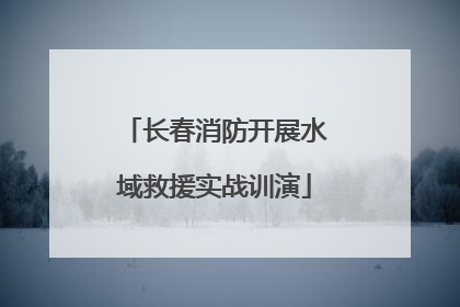 长春消防开展水域救援实战训演