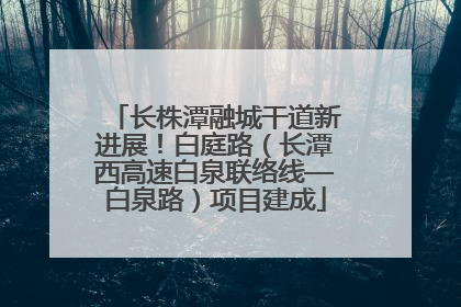 长株潭融城干道新进展！白庭路（长潭西高速白泉联络线—白泉路）项目建成