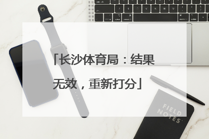 长沙体育局：结果无效，重新打分