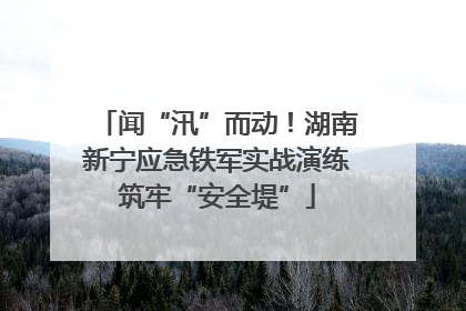 闻“汛”而动！湖南新宁应急铁军实战演练筑牢“安全堤”