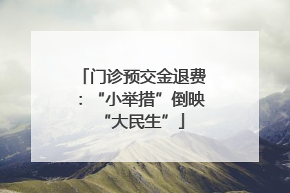 门诊预交金退费：“小举措”倒映“大民生”