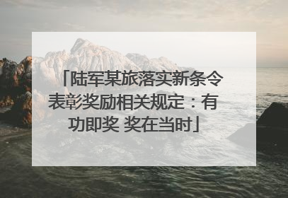 陆军某旅落实新条令表彰奖励相关规定：有功即奖 奖在当时