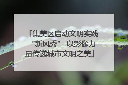 集美区启动文明实践“新风秀” 以影像力量传递城市文明之美
