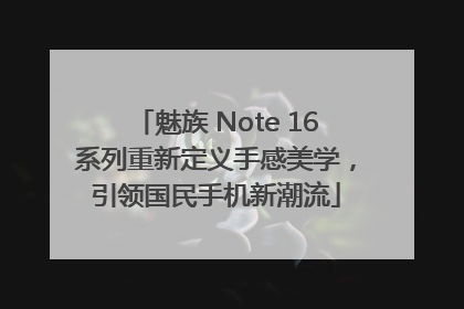 魅族 Note 16系列重新定义手感美学，引领国民手机新潮流