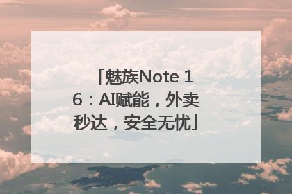 魅族Note 16：AI赋能，外卖秒达，安全无忧